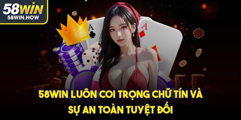 58win luôn coi trọng chữ tín và sự an toàn tuyệt đối