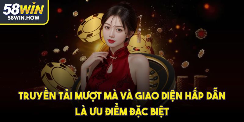 Truyền tải mượt mà và giao diện hấp dẫn là ưu điểm đặc biệt
