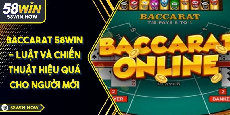 Baccarat 58WIN - Luật Và Chiến Thuật Hiệu Quả Cho Người Mới