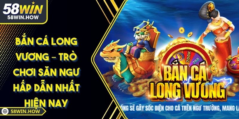 Bắn Cá Long Vương – Trò Chơi Săn Ngư Hấp Dẫn Nhất Hiện Nay