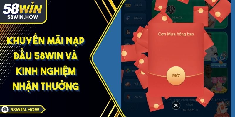 Khuyến Mãi Nạp Đầu 58WIN Và Kinh Nghiệm Nhận Thưởng