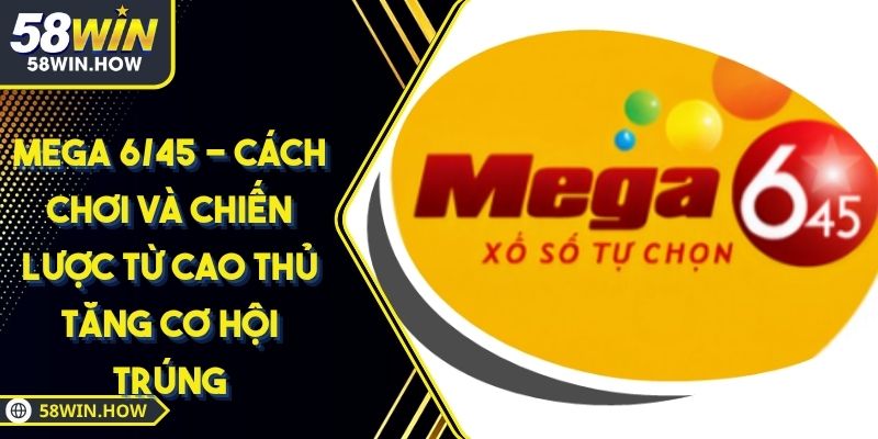 Mega 6/45 - Cách Chơi Và Chiến Lược Từ Cao Thủ Tăng Cơ Hội Trúng