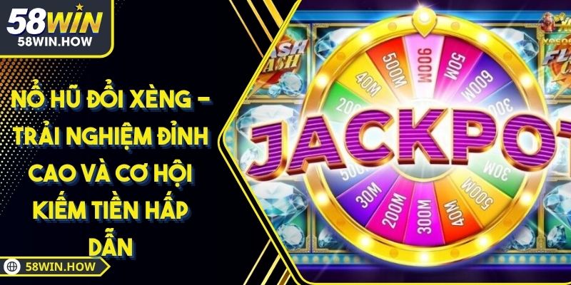Nổ hũ đổi xèng - Trải Nghiệm Đỉnh Cao Và Cơ Hội Kiếm Tiền Hấp Dẫn