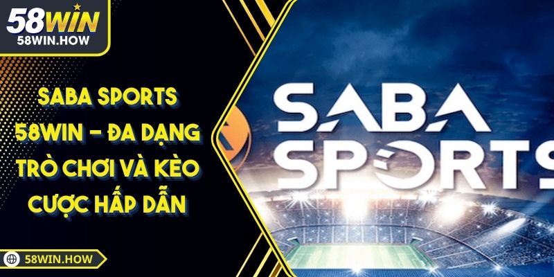 Saba Sports 58WIN - Đa Dạng Trò Chơi Và Kèo Cược Hấp Dẫn