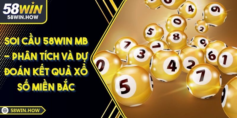 Soi Cầu 58WIN MB - Phân Tích Và Dự Đoán Kết Quả Xổ Số Miền Bắc