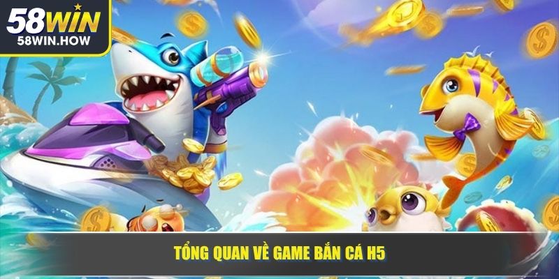 Tổng quan về game Bắn Cá H5