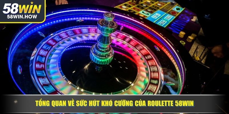 Tổng quan về sức hút khó cưỡng của Roulette 58WIN